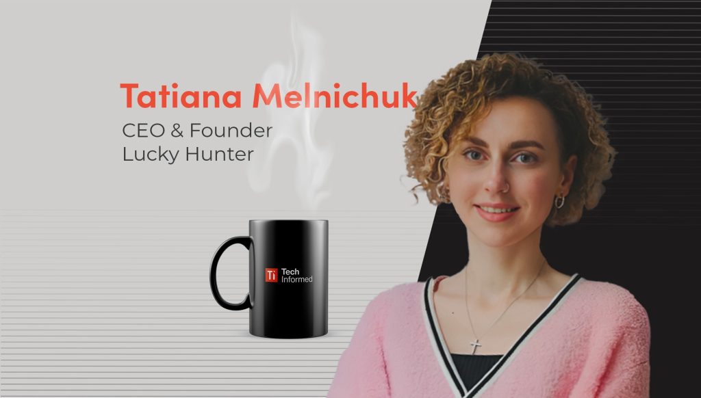 Tatiana Melnichuk, CEO and founder, Lucky Hunter