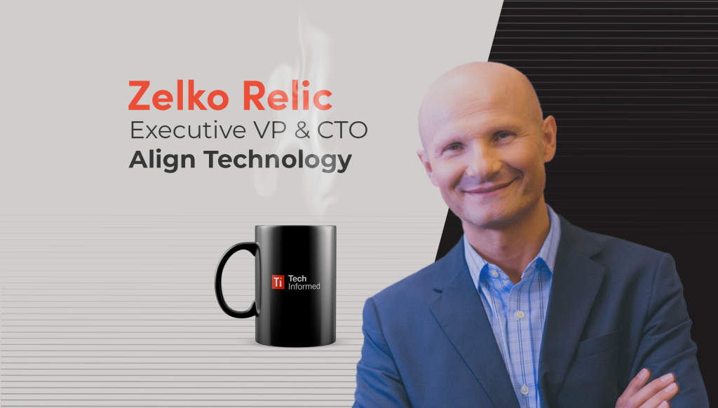 Zelko Relic, executive vice president & CTO, Align Technology