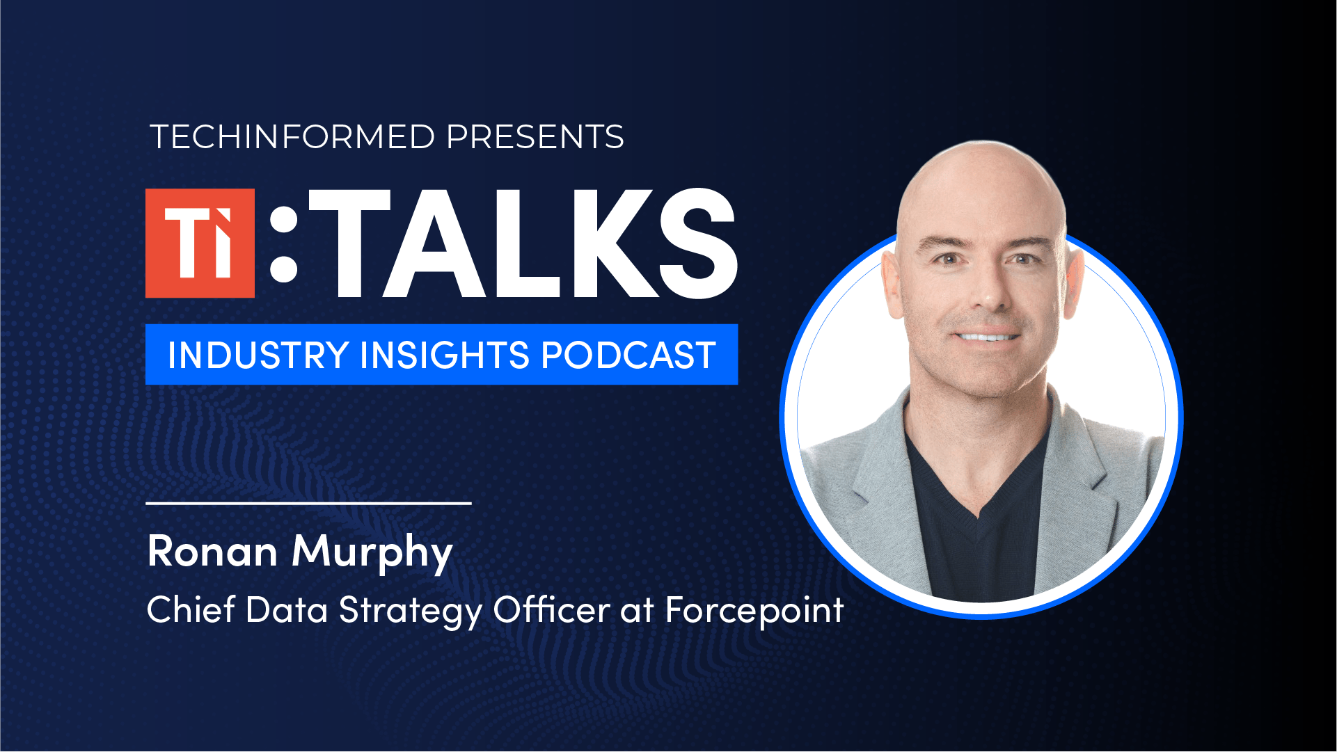 TI:TALKS:TO Ronan Murphy, chief data strategy officer, Forcepoint