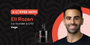Vega CTO Eli Rozen on matching the speed of modern attacks
